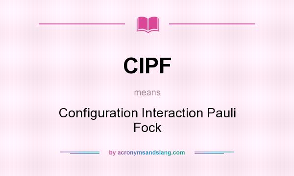 What does CIPF mean? It stands for Configuration Interaction Pauli Fock