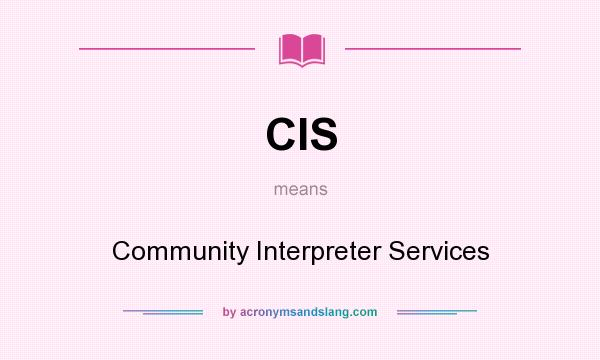 What does CIS mean? It stands for Community Interpreter Services