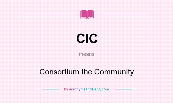 What does CIC mean? It stands for Consortium the Community