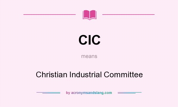 What does CIC mean? It stands for Christian Industrial Committee