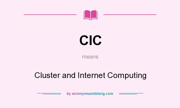 What does CIC mean? It stands for Cluster and Internet Computing