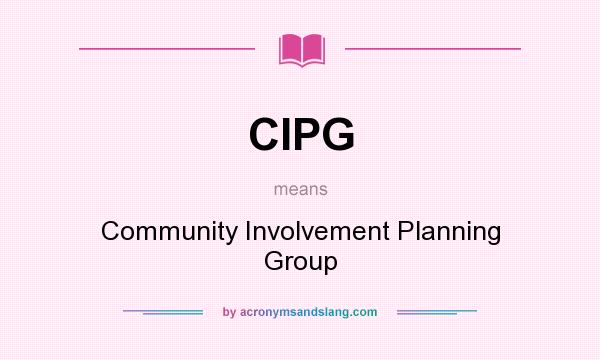 What does CIPG mean? It stands for Community Involvement Planning Group