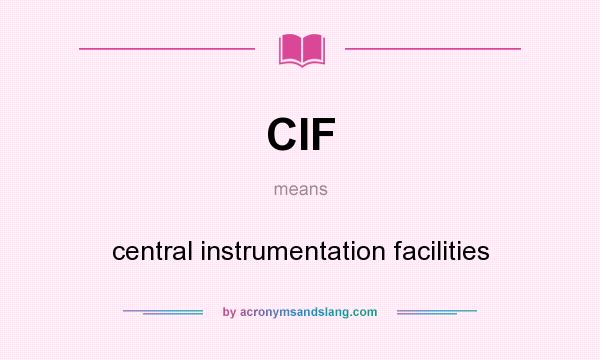 What does CIF mean? It stands for central instrumentation facilities