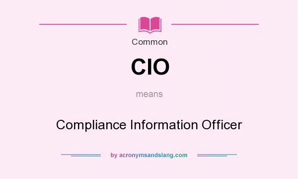 What does CIO mean? It stands for Compliance Information Officer