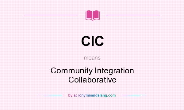 What does CIC mean? It stands for Community Integration Collaborative