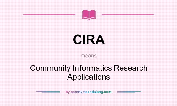 What does CIRA mean? It stands for Community Informatics Research Applications