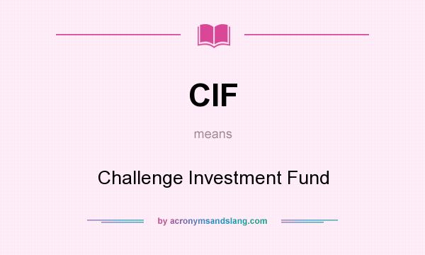 What does CIF mean? It stands for Challenge Investment Fund