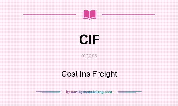 What does CIF mean? It stands for Cost Ins Freight