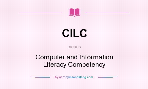 What does CILC mean? It stands for Computer and Information Literacy Competency