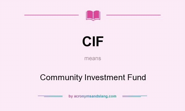 What does CIF mean? It stands for Community Investment Fund