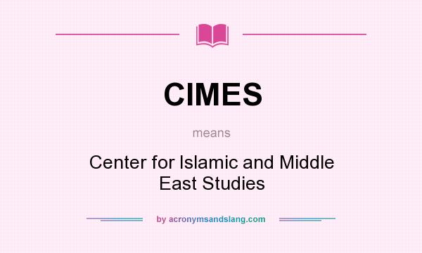 What does CIMES mean? It stands for Center for Islamic and Middle East Studies
