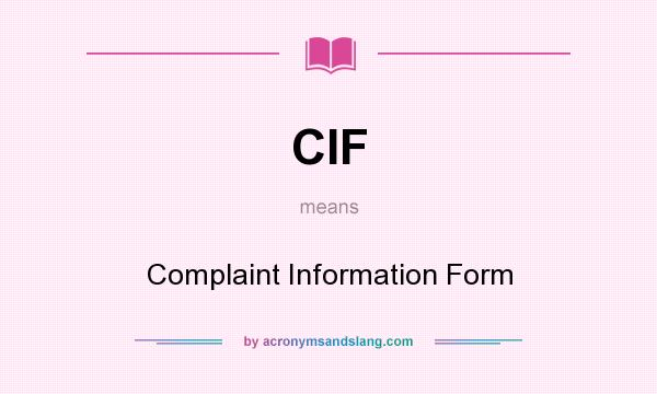 What does CIF mean? It stands for Complaint Information Form