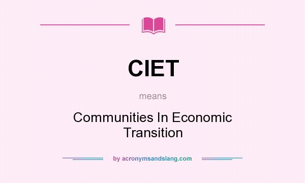What does CIET mean? It stands for Communities In Economic Transition
