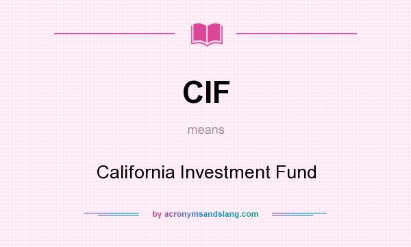 What does CIF mean? It stands for California Investment Fund