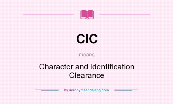 What does CIC mean? It stands for Character and Identification Clearance