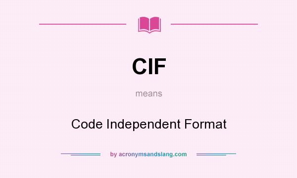 What does CIF mean? It stands for Code Independent Format