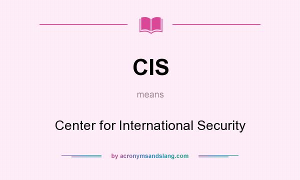 What does CIS mean? It stands for Center for International Security