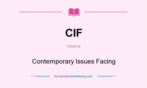 What does CIF mean? It stands for Contemporary Issues Facing