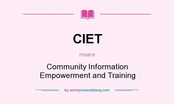 What does CIET mean? It stands for Community Information Empowerment and Training