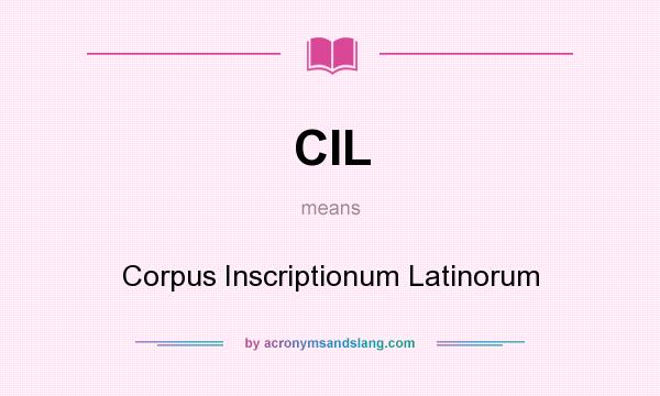 What does CIL mean? It stands for Corpus Inscriptionum Latinorum