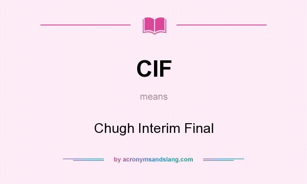 What does CIF mean? It stands for Chugh Interim Final