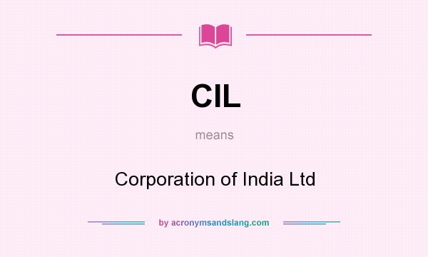 What does CIL mean? It stands for Corporation of India Ltd