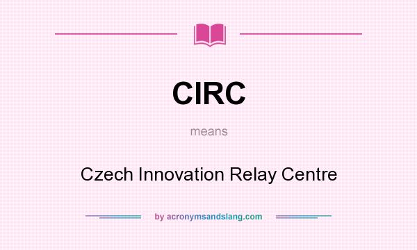 What does CIRC mean? It stands for Czech Innovation Relay Centre