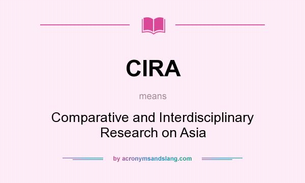 What does CIRA mean? It stands for Comparative and Interdisciplinary Research on Asia