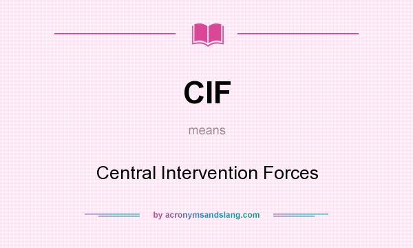 What does CIF mean? It stands for Central Intervention Forces