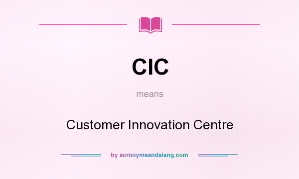 What does CIC mean? It stands for Customer Innovation Centre