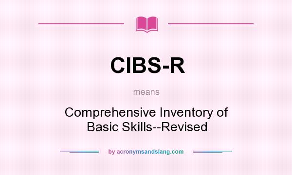 What does CIBS-R mean? It stands for Comprehensive Inventory of Basic Skills--Revised