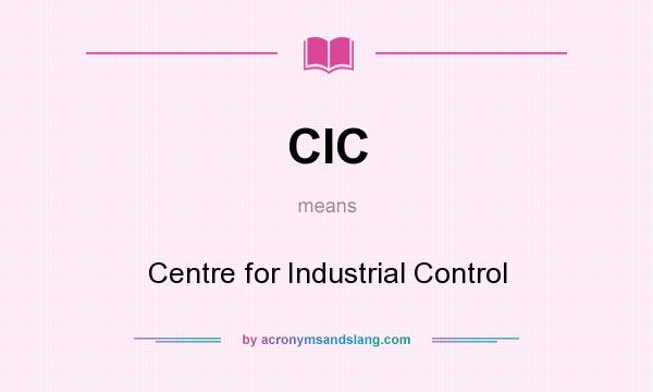 What does CIC mean? It stands for Centre for Industrial Control