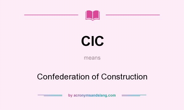 What does CIC mean? It stands for Confederation of Construction