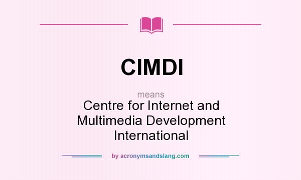 What does CIMDI mean? It stands for Centre for Internet and Multimedia Development International