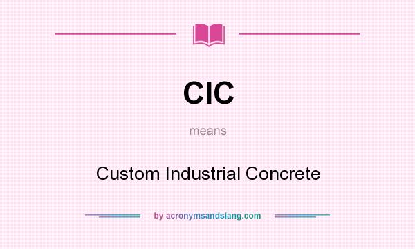 What does CIC mean? It stands for Custom Industrial Concrete