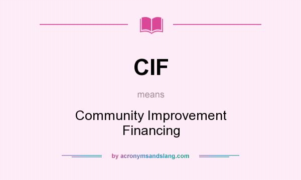 What does CIF mean? It stands for Community Improvement Financing