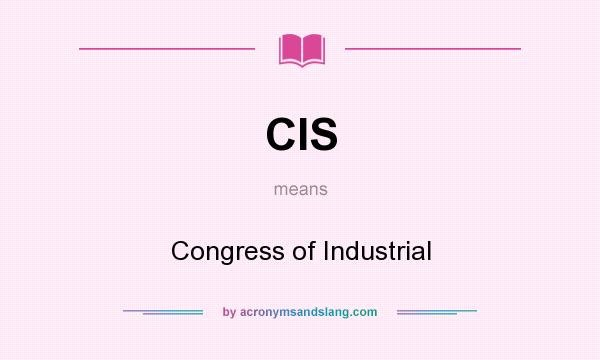 What does CIS mean? It stands for Congress of Industrial