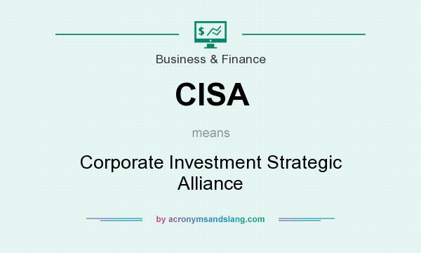 What does CISA mean? It stands for Corporate Investment Strategic Alliance
