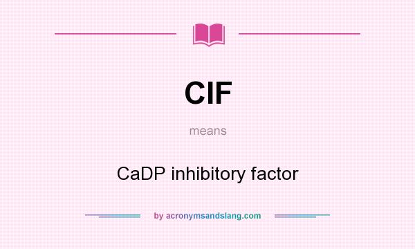 What does CIF mean? It stands for CaDP inhibitory factor