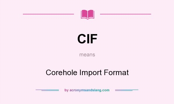 What does CIF mean? It stands for Corehole Import Format
