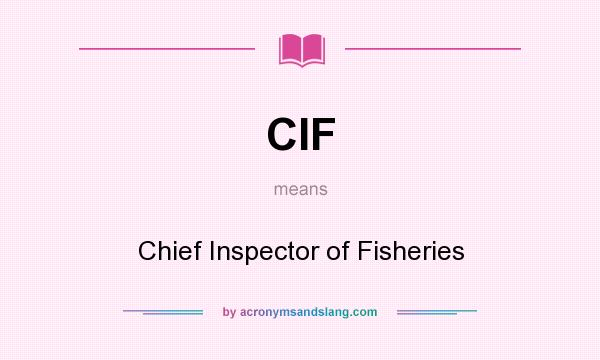 What does CIF mean? It stands for Chief Inspector of Fisheries