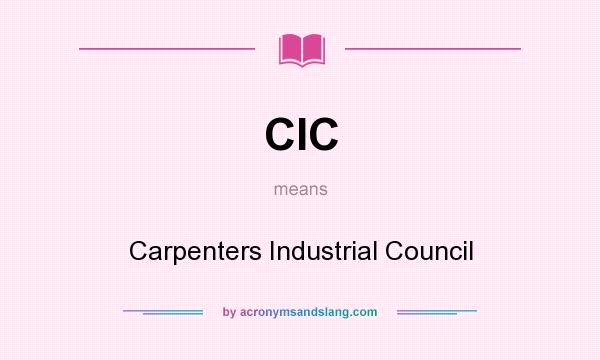 What does CIC mean? It stands for Carpenters Industrial Council