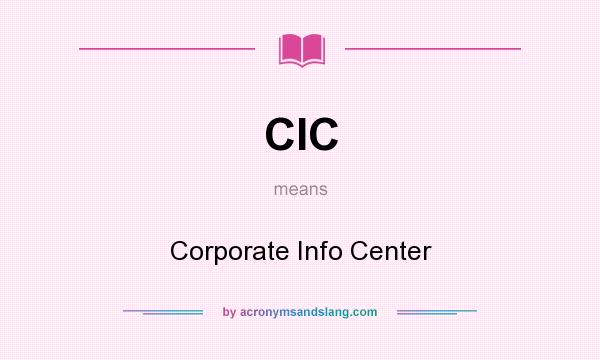 What does CIC mean? It stands for Corporate Info Center