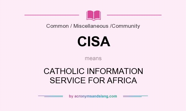 What does CISA mean? It stands for CATHOLIC INFORMATION SERVICE FOR AFRICA