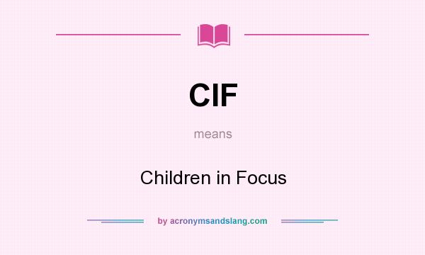 What does CIF mean? It stands for Children in Focus