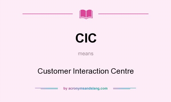What does CIC mean? It stands for Customer Interaction Centre