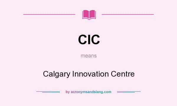 What does CIC mean? It stands for Calgary Innovation Centre