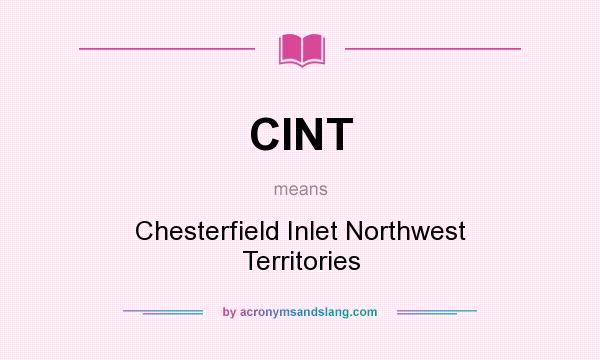 What does CINT mean? It stands for Chesterfield Inlet Northwest Territories