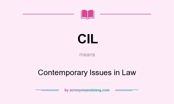 What does CIL mean? It stands for Contemporary Issues in Law