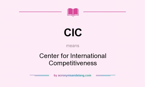 What does CIC mean? It stands for Center for International Competitiveness